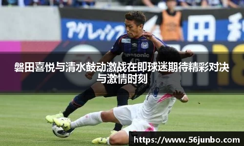 磐田喜悦与清水鼓动激战在即球迷期待精彩对决与激情时刻